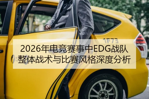 2026年电竞赛事中EDG战队整体战术与比赛风格深度分析