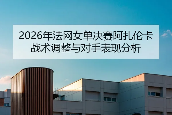nian-fa-wang-nv-dan-jue-sai-a-zha-lun-ka-zhan-shu-tiao-zheng-yu-dui-shou-biao-xian-fen-xi-1-645.jpg